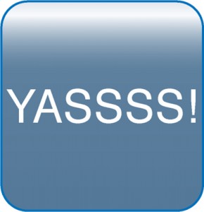 YASSSS!