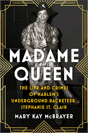 Madame Queen: The Life and Crimes of Harlem’s Underground Racketeer, Stephanie St. Clair
