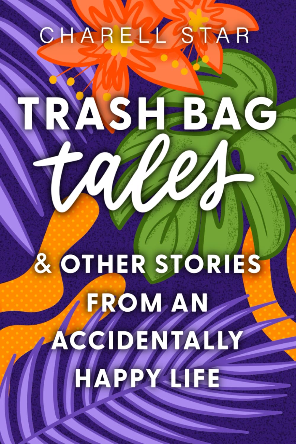 Trash Bag Tales: & Other Stories from an Accidentally Happy Life